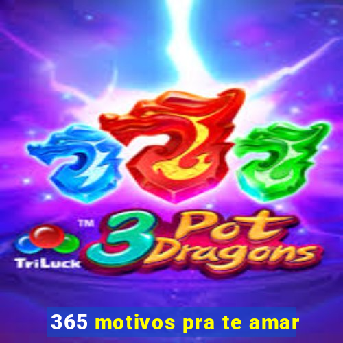 365 motivos pra te amar